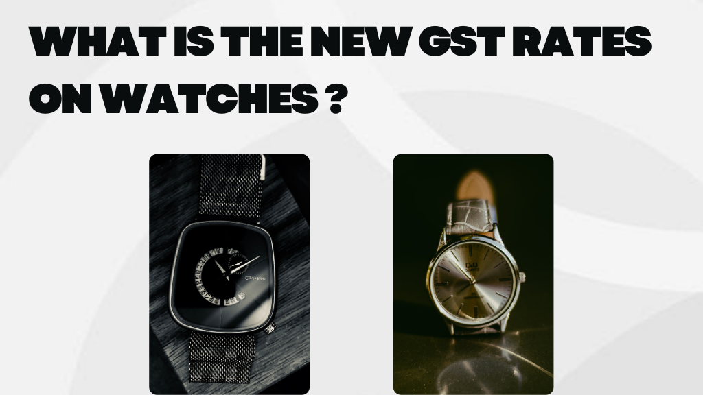 What is the new GST Rates on Watches ?